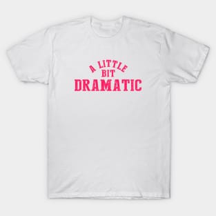 A Little Bit Dramatic T-Shirt